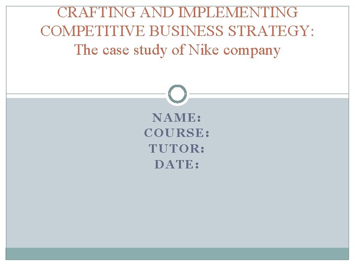 CRAFTING AND IMPLEMENTING COMPETITIVE BUSINESS STRATEGY: The case study of Nike company NAME: COURSE: