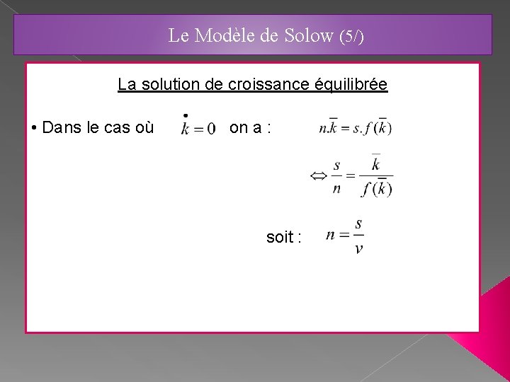 Le Modèle de Solow (5/) La solution de croissance équilibrée • Dans le cas