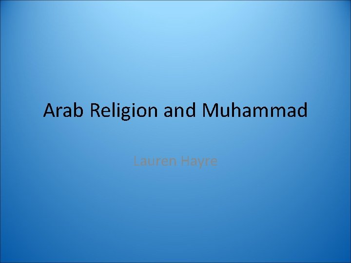 Arab Religion and Muhammad Lauren Hayre 