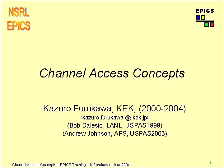 EPICS Channel Access Concepts Kazuro Furukawa, KEK, (2000 -2004) <kazuro. furukawa @ kek. jp>