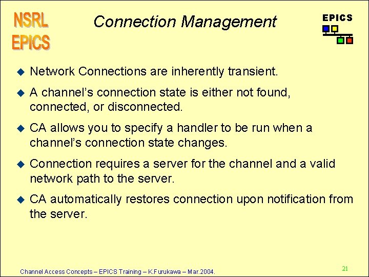 Connection Management EPICS u Network Connections are inherently transient. u A channel’s connection state