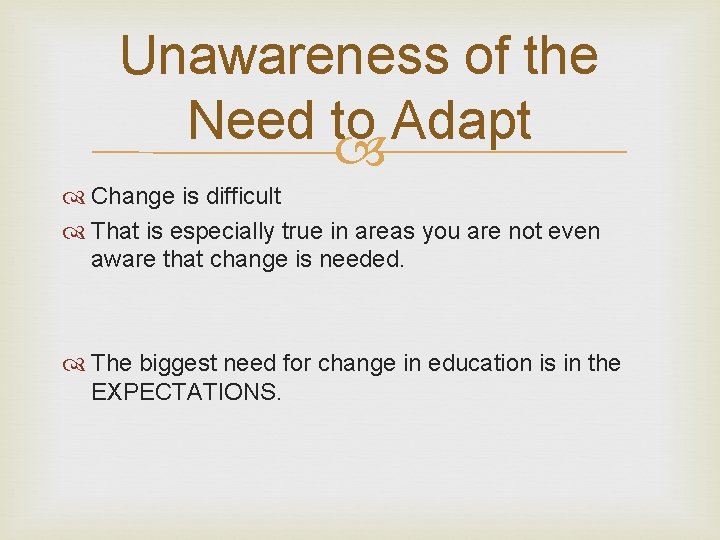 Unawareness of the Need to Adapt Change is difficult That is especially true in