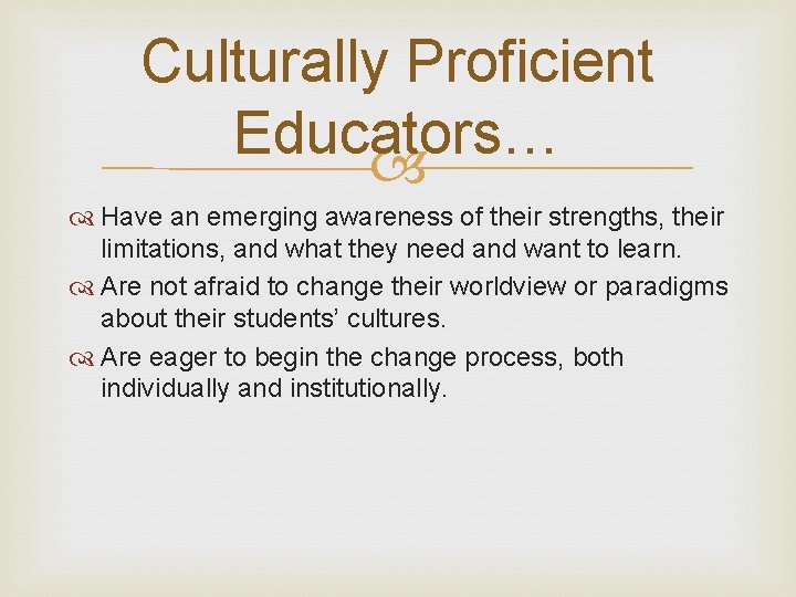 Culturally Proficient Educators… Have an emerging awareness of their strengths, their limitations, and what