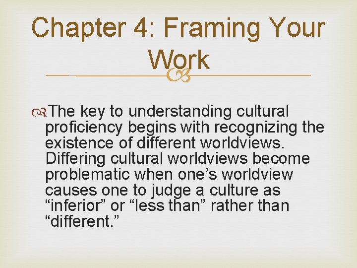 Chapter 4: Framing Your Work The key to understanding cultural proficiency begins with recognizing