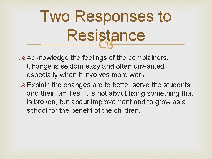 Two Responses to Resistance Acknowledge the feelings of the complainers. Change is seldom easy