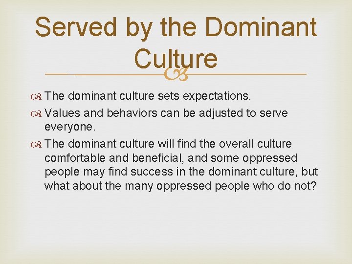 Served by the Dominant Culture The dominant culture sets expectations. Values and behaviors can