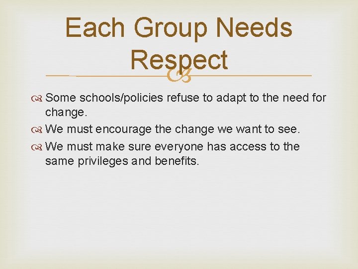 Each Group Needs Respect Some schools/policies refuse to adapt to the need for change.