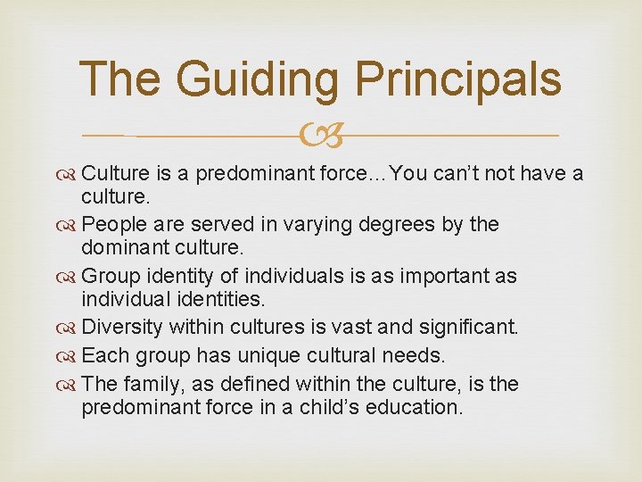 The Guiding Principals Culture is a predominant force…You can’t not have a culture. People