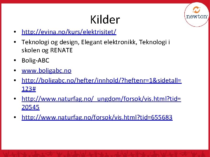 Kilder • http: //evina. no/kurs/elektrisitet/ • Teknologi og design, Elegant elektronikk, Teknologi i skolen