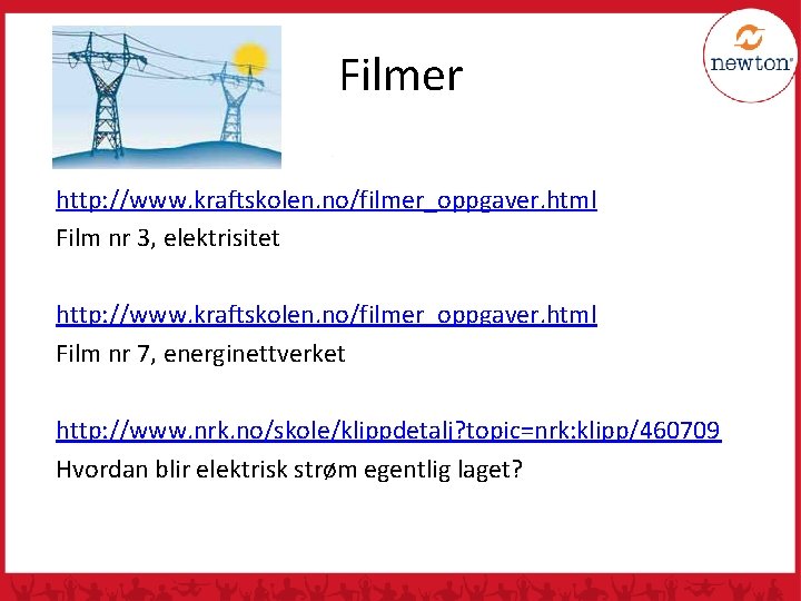 Filmer http: //www. kraftskolen. no/filmer_oppgaver. html Film nr 3, elektrisitet http: //www. kraftskolen. no/filmer_oppgaver.