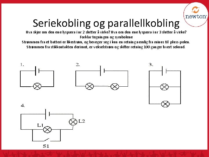 Seriekobling og parallellkobling Hva skjer om den ene lyspæra i nr 2 slutter å