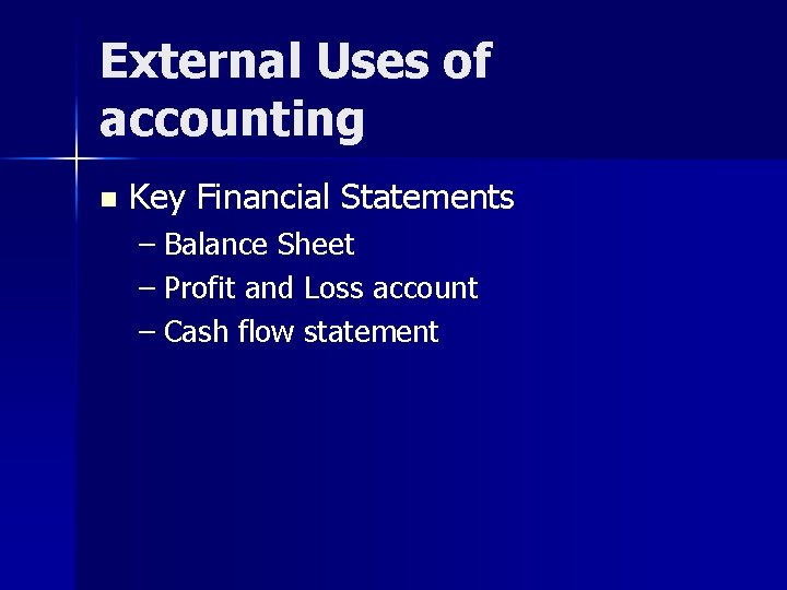 External Uses of accounting n Key Financial Statements – Balance Sheet – Profit and