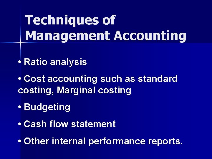 Techniques of Management Accounting • Ratio analysis • Cost accounting such as standard costing,