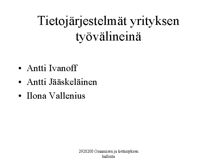 Tietojärjestelmät yrityksen työvälineinä • Antti Ivanoff • Antti Jääskeläinen • Ilona Vallenius 2920200 Osaamisen