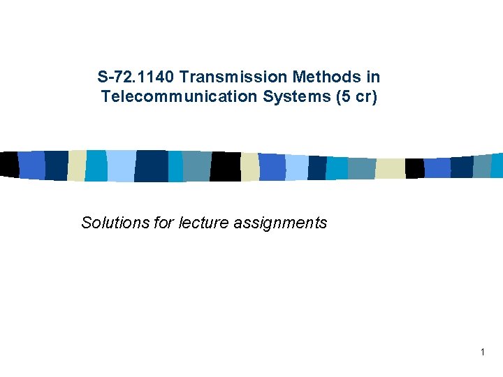 S-72. 1140 Transmission Methods in Telecommunication Systems (5 cr) Solutions for lecture assignments 1