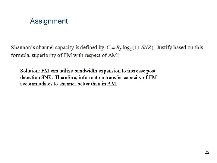 Assignment Solution: FM can utilize bandwidth expansion to increase post detection SNR. Therefore, information