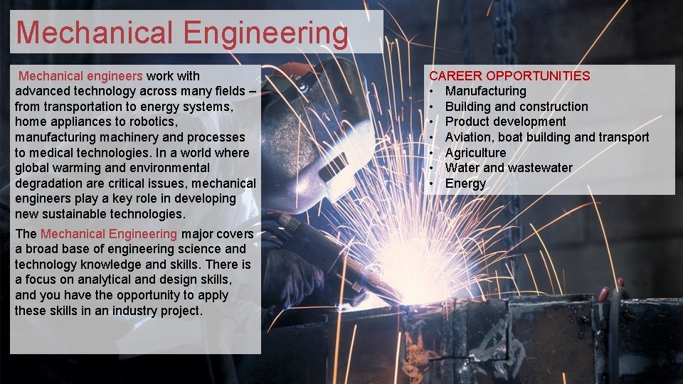 Mechanical Engineering Mechanical engineers work with advanced technology across many fields – from transportation