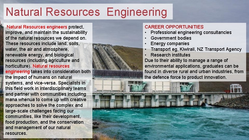 Natural Resources Engineering Natural Resources engineers protect, improve, and maintain the sustainability of the