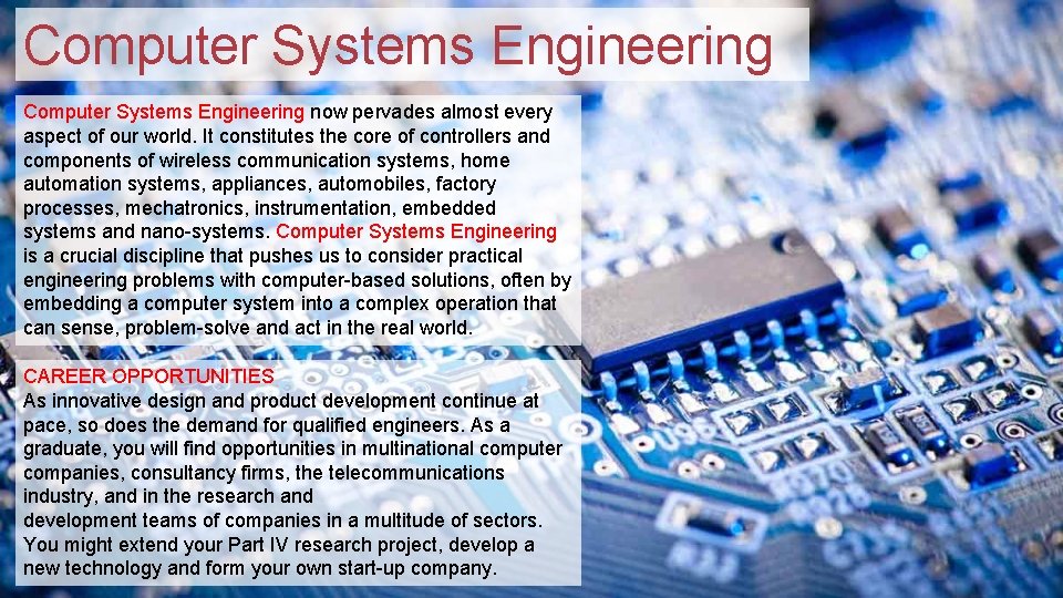 Computer Systems Engineering now pervades almost every aspect of our world. It constitutes the