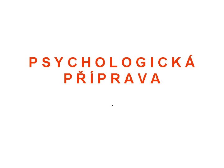 PSYCHOLOGICKÁ PŘÍPRAVA. 