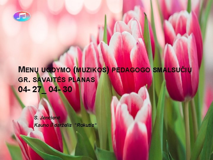 MENŲ UGDYMO (MUZIKOS) PEDAGOGO SMALSUČIŲ GR. SAVAITĖS PLANAS 04 - 27_ 04 - 30