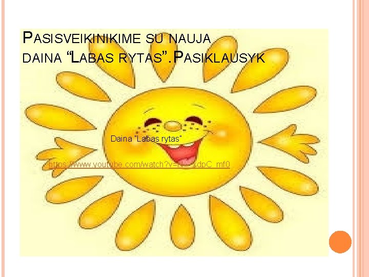 PASISVEIKINIKIME SU NAUJA DAINA “LABAS RYTAS”. PASIKLAUSYK Daina ”Labas rytas” https: //www. youtube. com/watch?