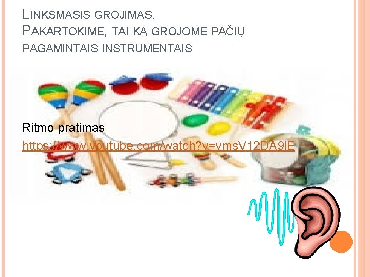 LINKSMASIS GROJIMAS. PAKARTOKIME, TAI KĄ GROJOME PAČIŲ PAGAMINTAIS INSTRUMENTAIS Ritmo pratimas https: //www. youtube.