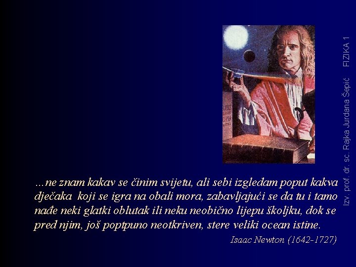 FIZIKA 1 Isaac Newton (1642 -1727) Izv. prof. dr. sc. Rajka Jurdana Šepić …ne