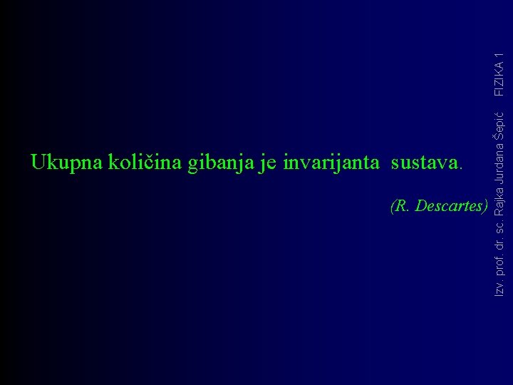 FIZIKA 1 (R. Descartes) Izv. prof. dr. sc. Rajka Jurdana Šepić Ukupna količina gibanja