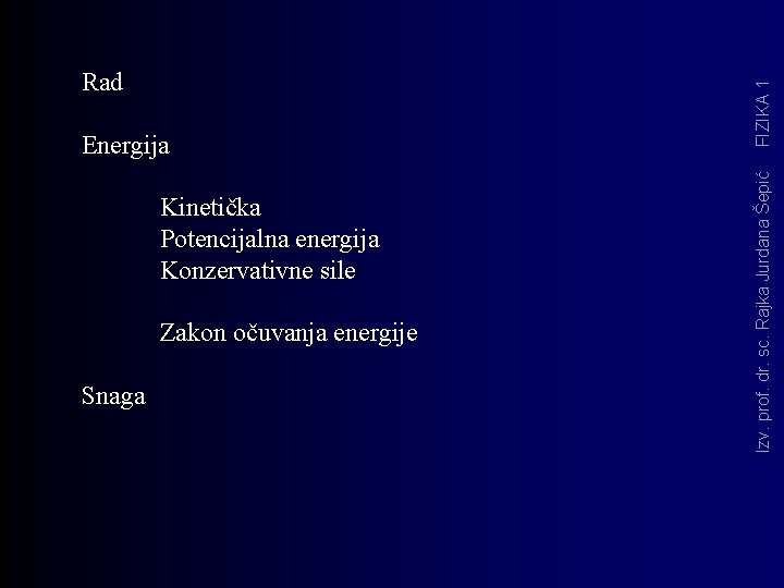 Kinetička Potencijalna energija Konzervativne sile Zakon očuvanja energije Snaga FIZIKA 1 Energija Izv. prof.