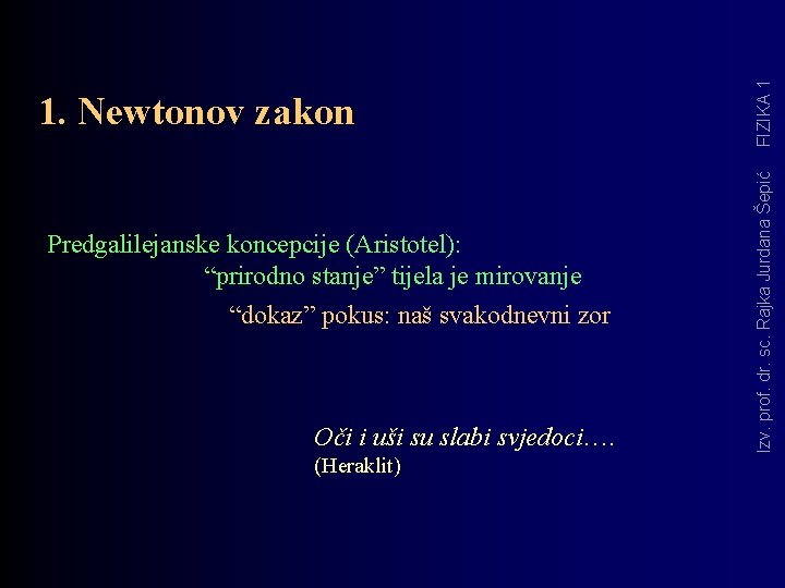 Predgalilejanske koncepcije (Aristotel): “prirodno stanje” tijela je mirovanje “dokaz” pokus: naš svakodnevni zor Oči