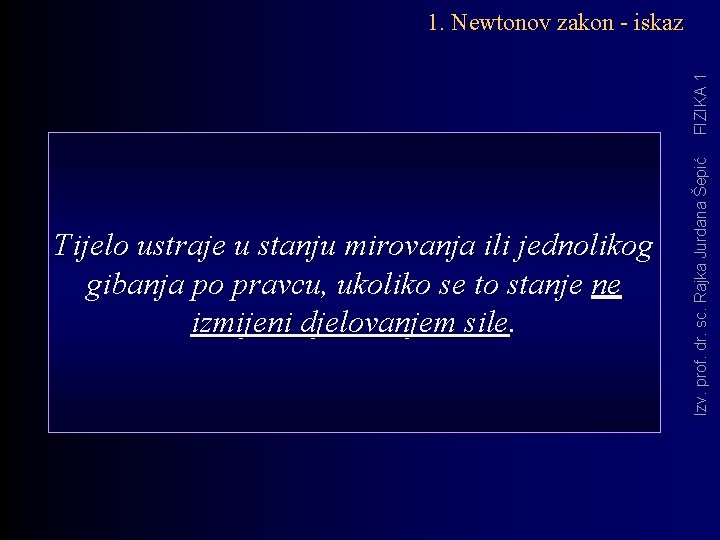 Tijelo ustraje u stanju mirovanja ili jednolikog gibanja po pravcu, ukoliko se to stanje