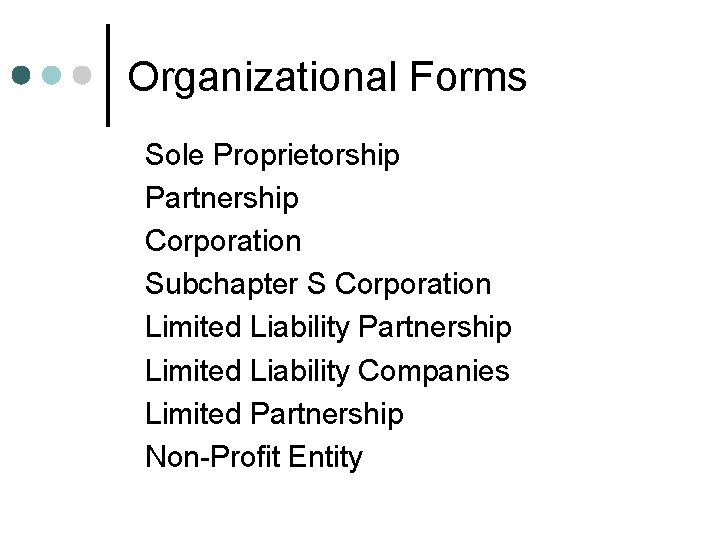 Organizational Forms Sole Proprietorship Partnership Corporation Subchapter S Corporation Limited Liability Partnership Limited Liability