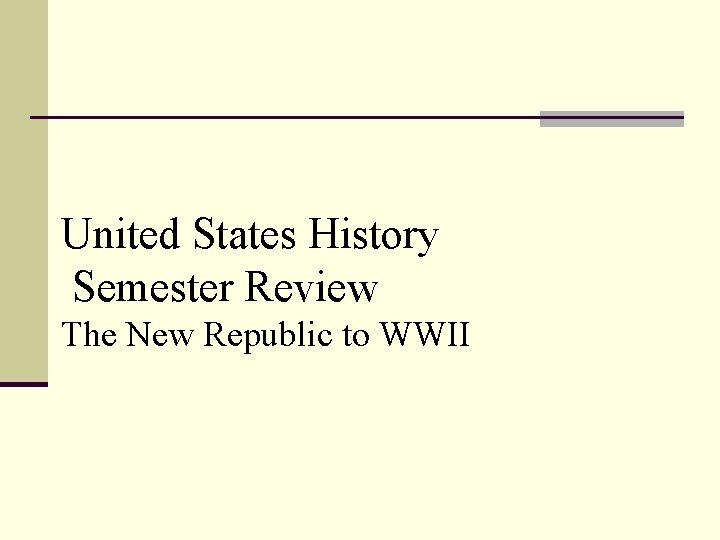 United States History Semester Review The New Republic to WWII 