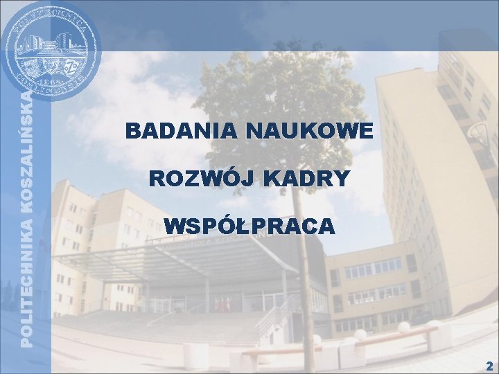 POLITECHNIKA KOSZALIŃSKA BADANIA NAUKOWE ROZWÓJ KADRY WSPÓŁPRACA 2 