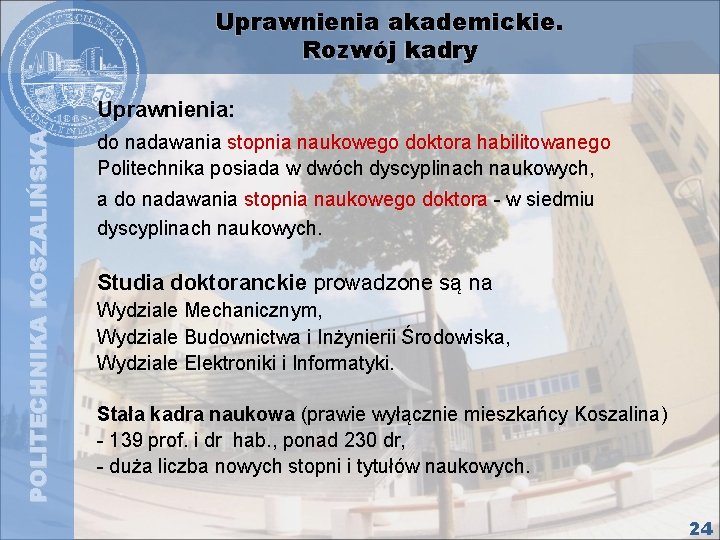 Uprawnienia akademickie. Rozwój kadry POLITECHNIKA KOSZALIŃSKA Uprawnienia: do nadawania stopnia naukowego doktora habilitowanego Politechnika