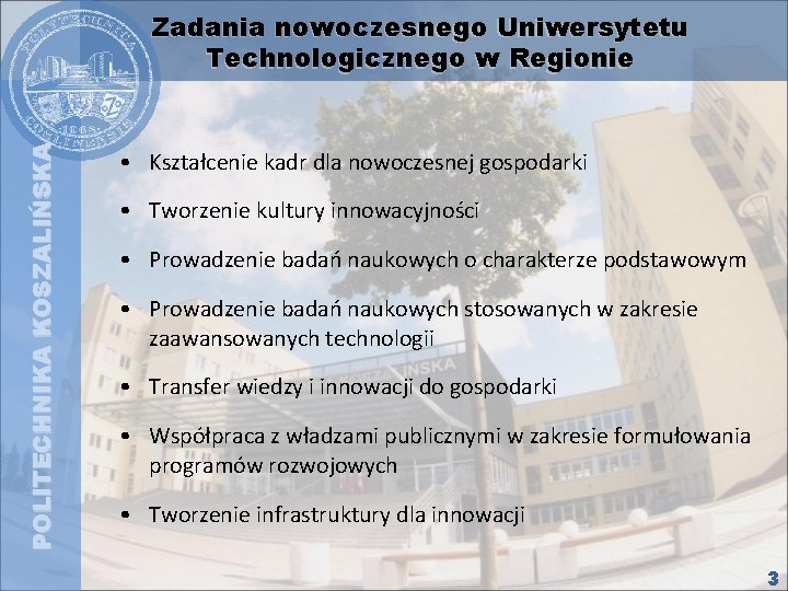 POLITECHNIKA KOSZALIŃSKA Zadania nowoczesnego Uniwersytetu Technologicznego w Regionie • Kształcenie kadr dla nowoczesnej gospodarki