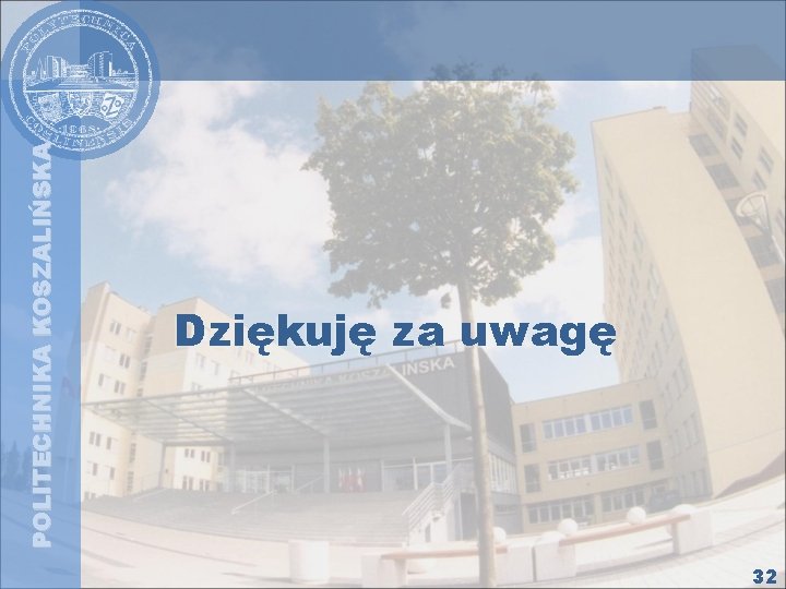 POLITECHNIKA KOSZALIŃSKA Dziękuję za uwagę 32 