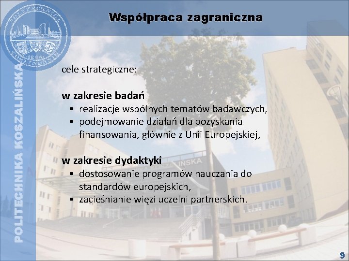 POLITECHNIKA KOSZALIŃSKA Współpraca zagraniczna cele strategiczne: w zakresie badań • realizacje wspólnych tematów badawczych,