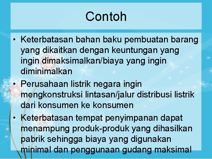 Contoh • Keterbatasan bahan baku pembuatan barang yang dikaitkan dengan keuntungan yang ingin dimaksimalkan/biaya