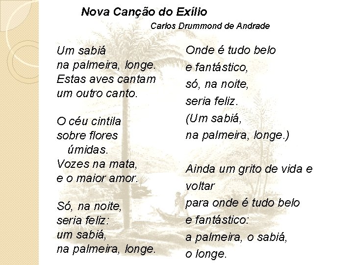 Nova Canção do Exílio Carlos Drummond de Andrade Um sabiá na palmeira, longe. Estas