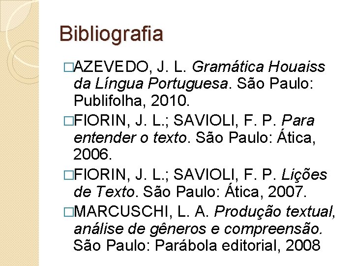 Bibliografia �AZEVEDO, J. L. Gramática Houaiss da Língua Portuguesa. São Paulo: Publifolha, 2010. �FIORIN,