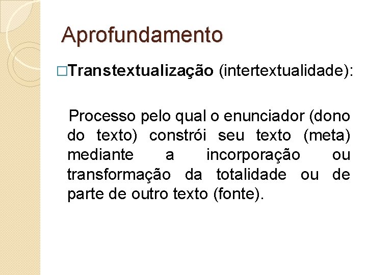 Aprofundamento �Transtextualização (intertextualidade): Processo pelo qual o enunciador (dono do texto) constrói seu texto