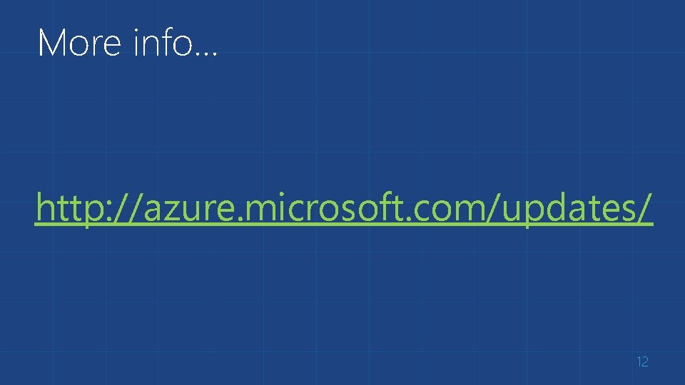 More info… http: //azure. microsoft. com/updates/ 12 