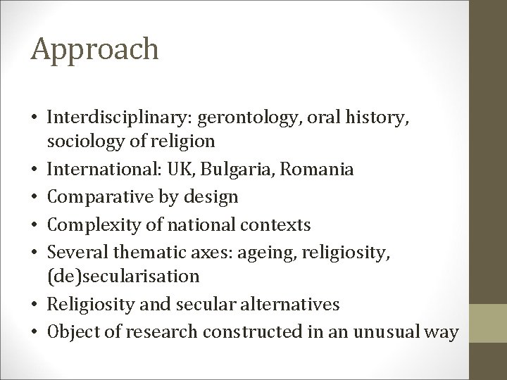 Approach • Interdisciplinary: gerontology, oral history, sociology of religion • International: UK, Bulgaria, Romania