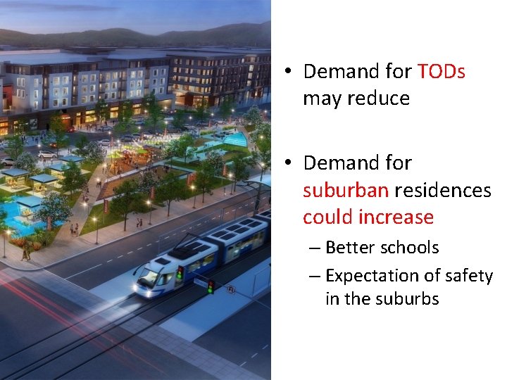  • Demand for TODs may reduce • Demand for suburban residences could increase