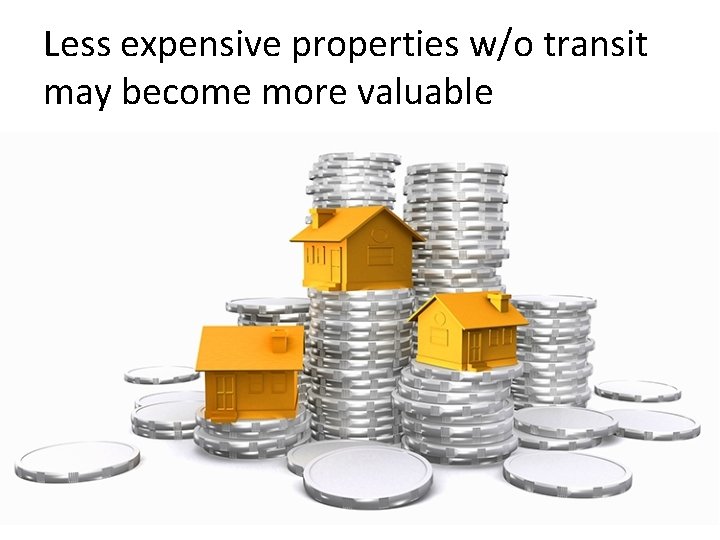 Less expensive properties w/o transit may become more valuable 