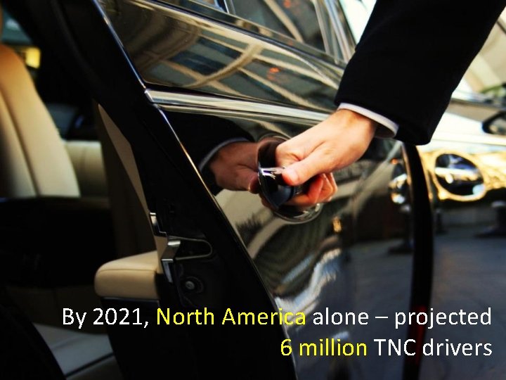 By 2021, North America alone – projected 6 million TNC drivers 