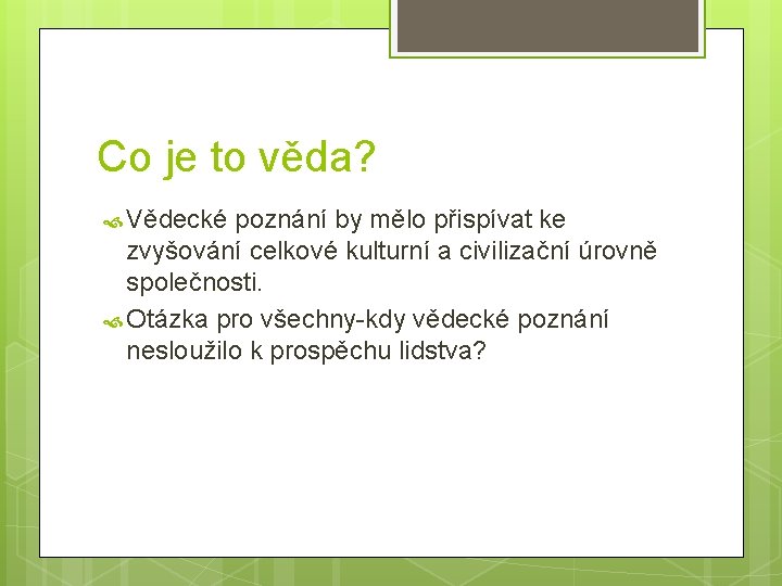 Co je to věda? Vědecké poznání by mělo přispívat ke zvyšování celkové kulturní a