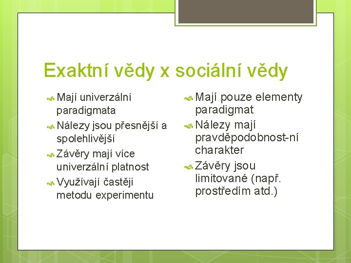 Exaktní vědy x sociální vědy Mají univerzální paradigmata Nálezy jsou přesnější a spolehlivější Závěry